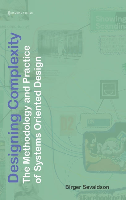 Designing Complexity: The Methodology and Practice of Systems Oriented Design