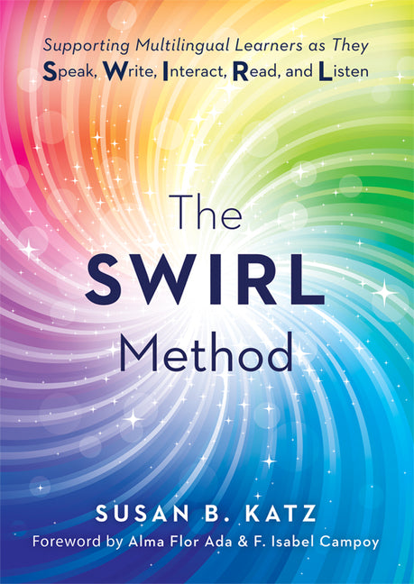 The Swirl Method: Supporting Multilingual Learners as They Speak, Write, Interact, Read, and Listen (Use the Swirl Method to Transform Multilingual Classr
