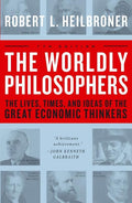 The Worldly Philosophers: The Lives, Times, and Ideas of the Great Economic Thinkers (Revised)