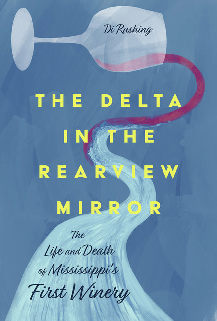 The Delta in the Rearview Mirror: The Life and Death of Mississippi's First Winery (Hardback)