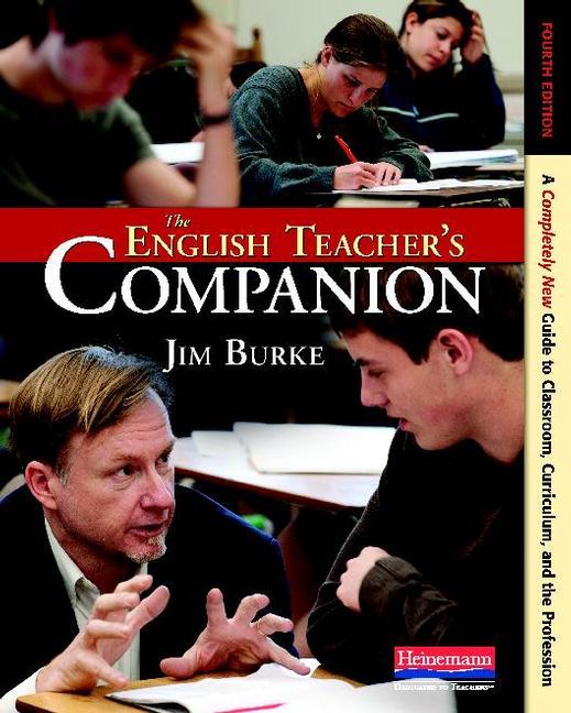 The English Teacher's Companion, Fourth Edition: A Completely New Guide to Classroom, Curriculum, and the Profession (Revised)