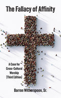 The Fallacy of Affinity: A Case for Cross-Cultural Worship (Third Edition)