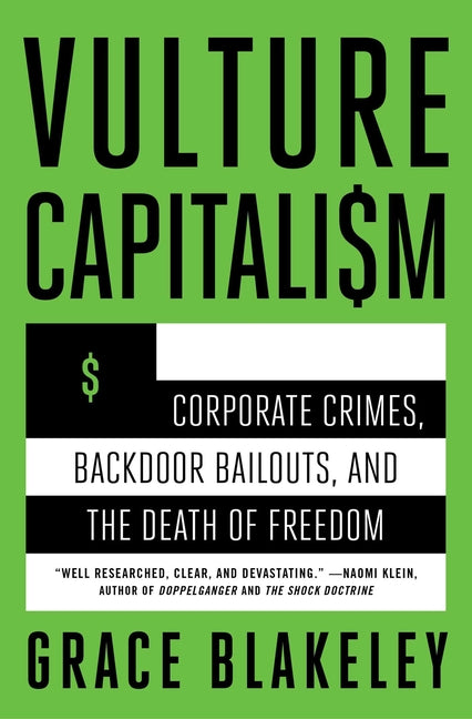 Vulture Capitalism: Corporate Crimes, Backdoor Bailouts, and the Death of Freedom /]Cby Grace Blakeley
