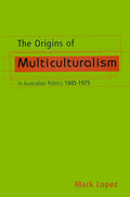 The Origins Of Multiculturalism In Australian Politics 1945-1975