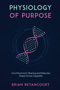 Physiology of Purpose: How Movement, Meaning and Molecules Shape Human Capability