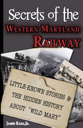 Secrets of the Western Maryland Railway: Little-Known Stories & Hidden History About "Wild Mary"