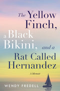The Yellow Finch, a Black Bikini, and a Rat Called Hernandez: A Memoir