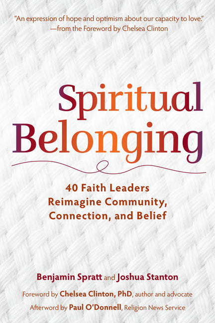 Spiritual Belonging: 40 Faith Leaders Reimagine Community, Connection, and Belief