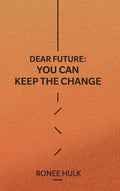 Dear Future: You Can Keep The Change