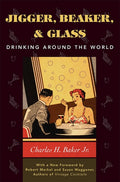 Jigger, Beaker, and Glass: Drinking Around the World (Revised)