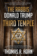The Rabbis, Donald Trump, and the Top-Secret Plan to Build the Third Temple: Unveiling the Incendiary Scheme by Religious Authorities, Government Agents,