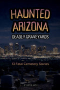 Haunted Arizona Deadly Graveyards: 13 Fatal Cemetery Stories
