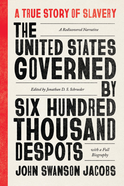 The United States Governed by Six Hundred Thousand Despots: A True Story of Slavery; A Rediscovered Narrative, with a Full Biography (First Edition, Criti
