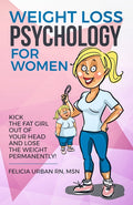 Weight Loss Psychology for Women: Kick the Fat Girl Out of Your Head and Lose the Weight Permanently! (Edition)