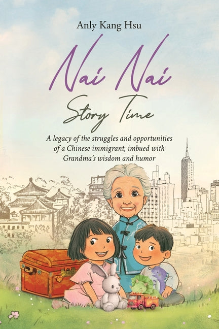Nai Nai Story Time: A legacy of the struggles and opportunities of a Chinese immigrant, imbued with Grandma's wisdom and humor