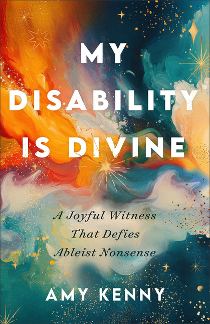 My Disability Is Divine: A Joyful Witness That Defies Ableist Nonsense