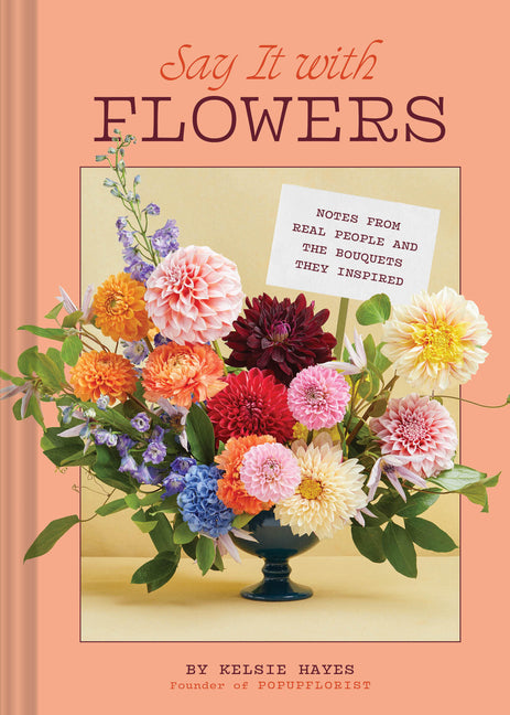 Say It with Flowers: Notes from Real People and the Bouquets They Inspired