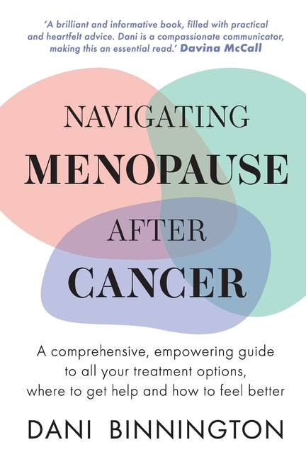 Navigating Menopause After Cancer - A comprehensive, empowering guide to all your treatment options, where to get help and how to feel better