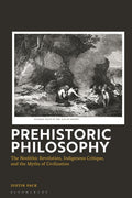 Prehistoric Philosophy: The Neolithic Revolution, Indigenous Critique, and the Myths of Civilization
