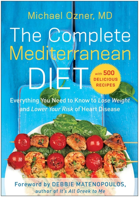 The Complete Mediterranean Diet: Everything You Need to Know to Lose Weight and Lower Your Risk of Heart Disease... with 500 Delicious Recipes