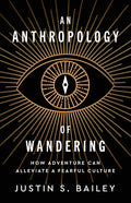 An Anthropology of Wandering: How Adventure Can Alleviate a Fearful Culture