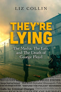 They're Lying: The Media, The Left, and The Death of George Floyd