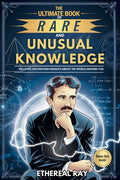 The Ultimate Book of Rare and Unusual Knowledge: Discover Fascinating Insights About the World Around You: Captivating yet Interesting Facts and Stories A