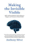 Making the Invisible Visible: qEEG and Neurofeedback: The Revolution in Diagnosis and Treatment in Mental Health
