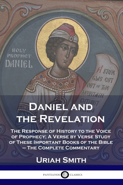 Daniel and the Revelation: The Response of History to the Voice of Prophecy; A Verse by Verse Study of These Important Books of the Bible - The Comple