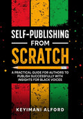 Self-Publishing from Scratch: A Practical Guide for Authors to Publish Successfully with Insights for Black Voices