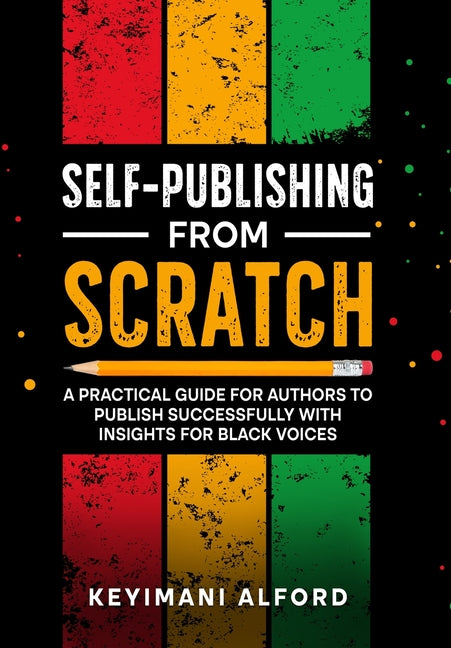 Self-Publishing from Scratch: A Practical Guide for Authors to Publish Successfully with Insights for Black Voices