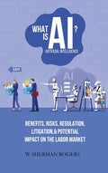 What Is AI?: Benefits, Risks, Regulation, Litigation, and Potential Impact on the Labor Market