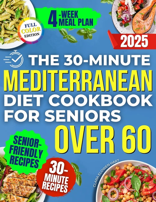 The 30-Minute Mediterranean Diet Cookbook for Seniors Over 60 -: Quick, Healthy and Low Sodium Recipes to Lower Blood Pressure, Control Cholesterol and En
