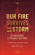 Our Fire Survives the Storm: A Cherokee Literary History, Citizenship and Sovereignty Edition