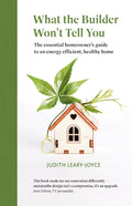 What the builder won't tell you - the essential homeowner's guide to an energy efficient, healthy home