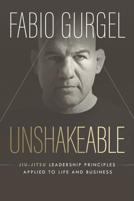 Unshakeable - jiu-jitsu leadership principles applied to live and business