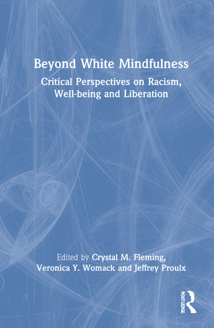 Beyond White Mindfulness: Critical Perspectives on Racism, Well-Being and Liberation