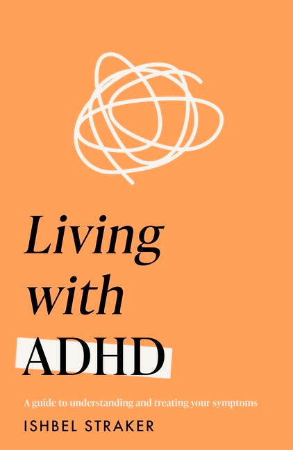 Living Life with ADHD: A Guide to Understanding and Treating Your Symptoms