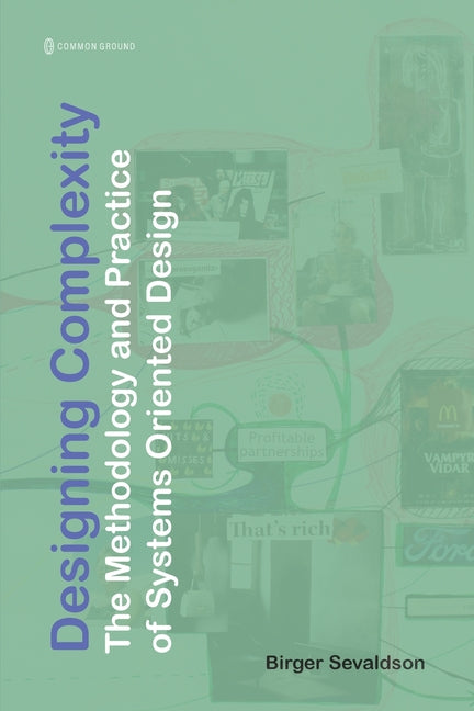 Designing Complexity: The Methodology and Practice of Systems Oriented Design