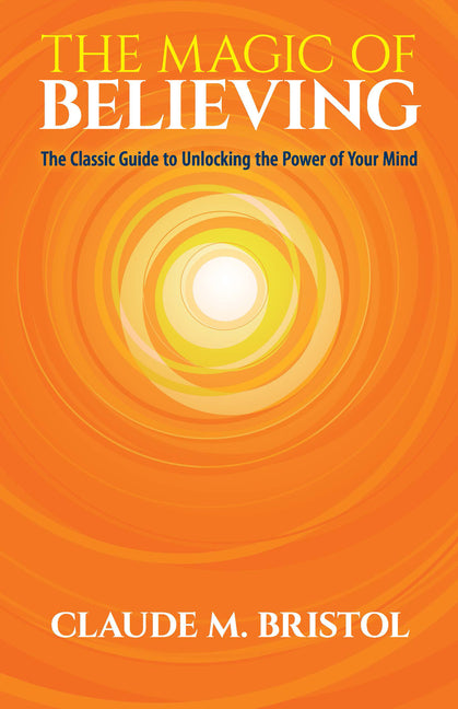 The Magic of Believing: The Classic Guide to Unlocking the Power of Your Mind