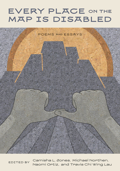 Every Place on the Map Is Disabled: Poems and Essays