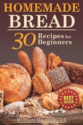 Homemade Bread: 30 Recipes for Beginners