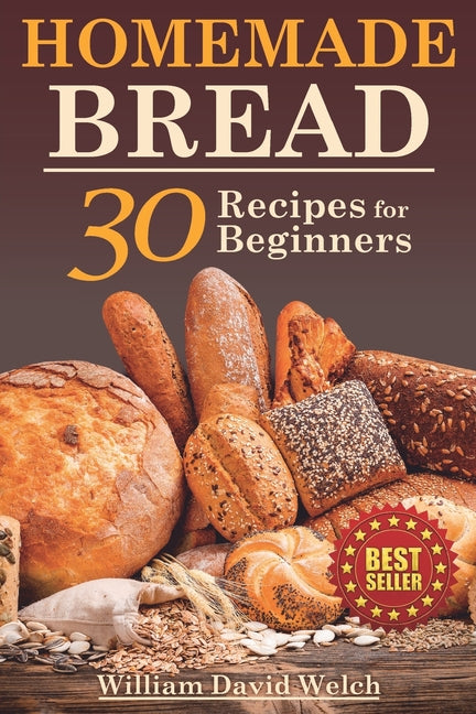 Homemade Bread: 30 Recipes for Beginners