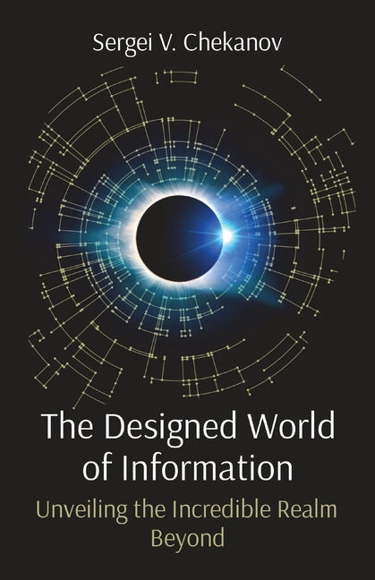 The Designed World of Information: Unveiling the Incredible Realm Beyond (Version 2)