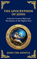 The Apocryphon of John (The Secret Book of John): Mystical Revelations of Creation and Divine Knowledge