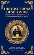 The Lost Books of Solomon - Hidden Wisdom, Prophecies, and Psalms from the King of Israel: Forbidden Books of Magic, Prophecy, and Mystical Wisdom from th