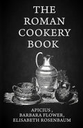 The Roman Cookery Book: A Critical Translation of the Art of Cooking, for Use in the Study and the Kitchen Paperback
