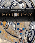 Horology: An Illustrated Primer on the History, Philosophy, and Science of Time, with an Overview of the Wristwatch and the Watch Industry (Featuring