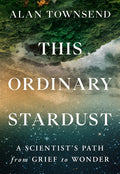 This Ordinary Stardust: A Scientist's Path from Grief to Wonder