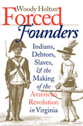 Forced Founders: Indians, Debtors, Slaves & the Making of the American Revolution in Virginia